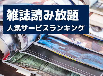雑誌読み放題サービスおすすめ人気ランキング12社 楽天マガジン・dマガジンの2強