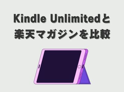 「Kindle Unlimited」と「楽天マガジン」比較 料金や掲載ジャンル・機能の違い