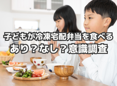 子どもに冷凍宅配弁当を与えるのは抵抗がある？ 意見が二分される　懸念の理由は「保存料・添加物」