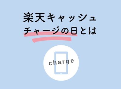 楽天キャッシュ「チャージの日」とは 最大限にポイントをお得に貯めよう！