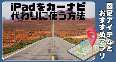 iPadをカーナビ代わりに使う方法　固定アイテムとおすすめアプリ3選
