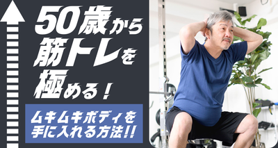 50歳で筋トレを極めてムキムキボディを手に入れる方法