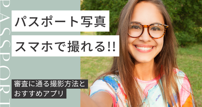パスポート写真はスマホでも撮れる！ 審査に通る撮影方法とおすすめアプリ