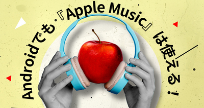Androidでも『Apple Music』は使える！　利用のメリットも解説
