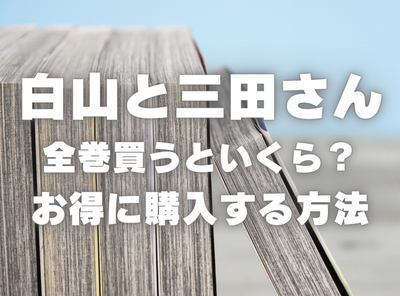 漫画『白山と三田さん』全巻いくら？ 70%OFFでまとめ買いする方法・最安値サービス