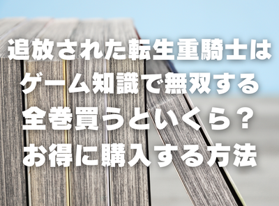 漫画『追放された転生重騎士はゲーム知識で無双する』全巻いくら？ 半額以下でまとめ買いする方法・最安値サービス
