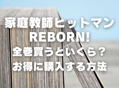 漫画『家庭教師ヒットマンREBORN!』全巻いくら？ 40%OFFでまとめ買いする方法・最安値サービス