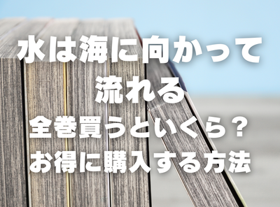 漫画『水は海に向かって流れる』全巻いくら？ 半額以下でまとめ買いする方法・最安値サービス