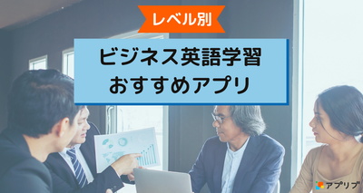 ビジネス英語学習におすすめのアプリをレベル別に紹介