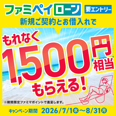 ファミペイローン新規ご契約＋お借入れでもれなく1,500円相当のファミマポイント進呈キャンペーン開催