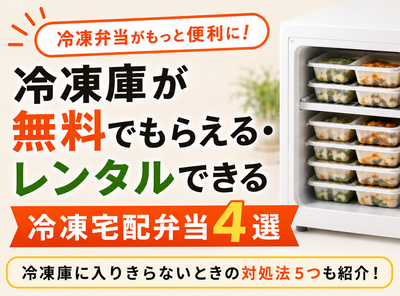 冷凍弁当の冷凍庫プレゼント・無料レンタル4選 入らないときの対処法5つ