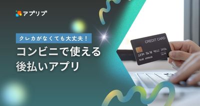 クレジットカードがなくても大丈夫！ コンビニで使える後払いアプリ9選